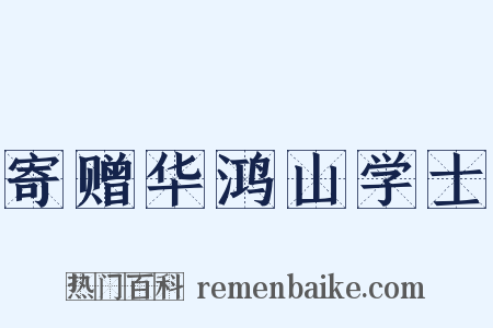 寄赠华鸿山学士是什么意思的图片